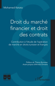 Droit du marché financier et droit des contrats. Contribution à l’étude de l’opération de marché en - Ketata Mohamed ; Omrane Ahmed ; Bonneau Thierry