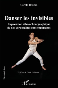 Danser les invisibles. Exploration ethno-chorégraphique de nos corporalités contemporaines - Baudin Carole ; Le Breton david