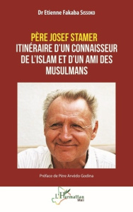 Père Josef Stamer. Itinéraire d’un connaisseur de l’islam et d’un ami des musulmans - Sissoko Etienne Fakaba ; Godina Arvédo