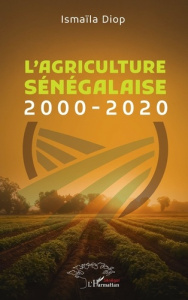 L’agriculture sénégalaise. 2000-2020 - Diop Ismaïla