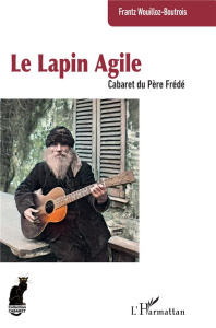Le Lapin Agile. Cabaret du Père Frédé - Wouilloz-Boutrois Frantz