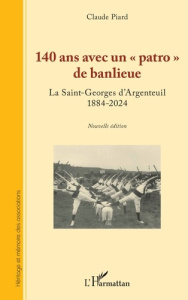 140 ans avec un « patro » de banlieue. La Saint-Georges d’Argenteuil 1884-2024 - Piard Claude