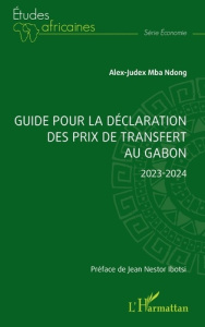 Guide pour la déclaration des prix de transfert au Gabon. Edition 2023-2024 - Mba Ndong Alex-Judex ; Ibotsi Jean Nestor