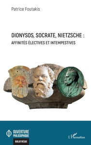 Dionysos, Socrate, Nietzsche : affinités électives et intempestives - Foutakis Patrice