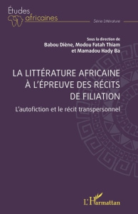 La littérature africaine à l’épreuve des récits de filiation. L’autofiction et le récit transpersonn - Diène Babou ; Thiam Modou Fatah ; Ba Mamadou Hady