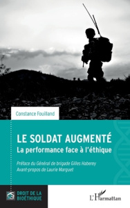 Le soldat augmenté. La performance face à l'éthique - Fouilland Constance ; Haberey Gilles ; Marguet Lau