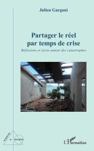 Partager le réel par temps de crise. Réflexions et récits autour des catastrophes - Gargani Julien
