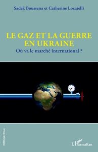 Le gaz et la guerre en Ukraine. Où va le marché international ? - Boussena Sadek ; Locatelli Catherine