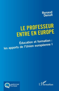 Le professeur entre en Europe. Education et formation : les apports de l'Union européenne I - Denuit Renaud