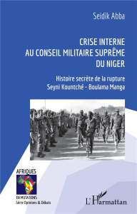 Crise interne au Conseil Militaire Suprême du Niger. Histoire secrète de la rupture Seyni Kountché - - Abba Seidik