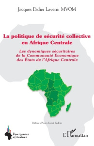 La politique de sécurité collective en Afrique Centrale. Les dynamiques sécuritaires de la Communaut - Mvom Jacques Didier Lavenir ; Fogué Tedom Alain
