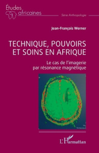 Technique, pouvoirs et soins en Afrique. Le cas de l’imagerie par résonance magnétique - Werner Jean-François