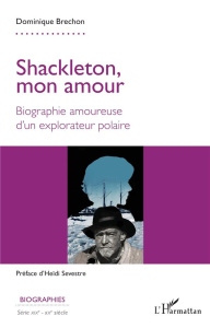 Shackleton, mon amour. Biographie amoureuse d'un explorateur polaire - Brechon Dominique ; Sevestre Heidi