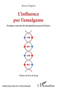 L'influence par l'amalgame. Pratique courante de manipulation parmi d'autres - Mignot Bruno ; Jong Peer de
