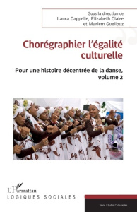 Chorégraphier l’égalité culturelle. 2 Pour une histoire décentrée de la danse, volume 2 - Cappelle Laura ; Claire Elizabeth ; Guellouz Marie