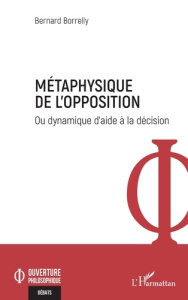 Métaphysique de l'opposition. Ou dynamique d'aide à la décision - Borrelly Bernard