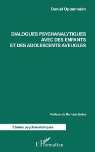 Dialogues psychanalytiques avec des enfants et des adolescents aveugles - Golse Bernard ; Oppenheim Daniel