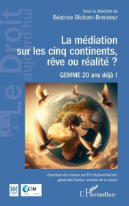 La médiation sur les cinq continents, rêve ou réalité ?. GEMME 20 ans déjà ! - Blohorn-Brenneur Béatrice ; Dupond-Moretti Eric