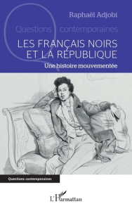 Les Français noirs et la République. Une histoire mouvementée - Adjobi Raphaël