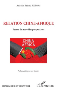 Relation Chine-Afrique. Penser de nouvelles perspectives - Reboas Aristide Briand ; Caulier Emmanuel