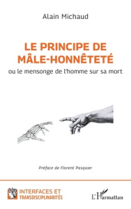 Le principe de mâle-honnêteté. Ou le mensonge de l’homme sur sa mort - Michaud Alain ; Pasquier Florent