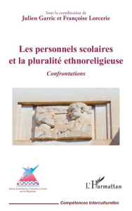 Les personnels scolaires et la pluralité ethnoreligieuse. Confrontations - Garric Julien ; Lorcerie Françoise
