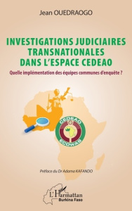 Investigations judiciaires transnationales dans l’espace CEDEAO. Quelle implémentation des équipes c - Ouédraogo Jean ; Kafando Adama
