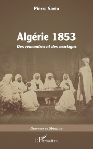 Algérie 1853. Des rencontres et des mariages - Savin Pierre