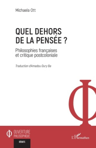 Quel dehors de la pensée ?. Philosophies françaises et critique postcoloniale - Ott Michaela ; Ba Amadou Oury
