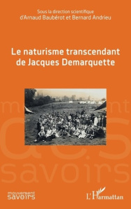 Le naturisme transcendant de Jacques Demarquette - Andrieu Bernard ; Baubérot Arnaud