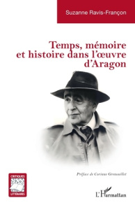 Temps, mémoire et histoire dans l'oeuvre d'Aragon - Ravis-Françon Suzanne ; Grenouillet Corinne