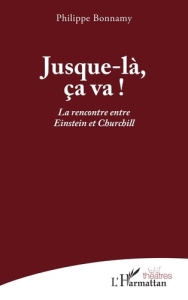 Jusque-là, ça va !. La rencontre entre Einstein et Churchill - Bonnamy Philippe