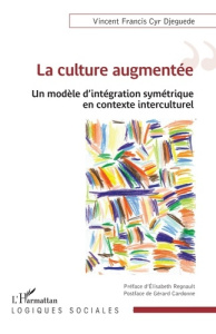 La culture augmentée. Un modèle d’intégration symétrique en contexte interculturel - Djeguede Vincent Francis Cyr ; Cardonne Gérard ; R