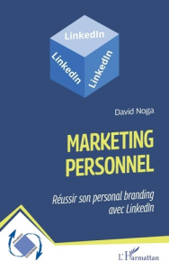 Marketing personnel. Réussir son personal branding avec LinkedIn - Noga David
