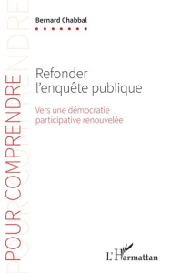 Refonder l’enquête publique. Vers une démocratie participative renouvelée - Chabbal Bernard
