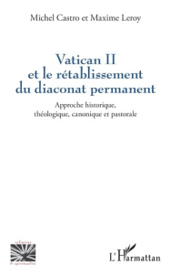 Vatican II et le rétablissement du diaconat permanent. Approche historique, théologique, canonique e - Castro Michel ; Leroy Maxime ; Buyssechaert Anne