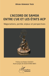L’accord de Samoa entre l’UE et les Etats ACP. Négociations, portée, enjeux et perspectives - Dussey Robert ; Kenhago Tazo Olivier ; Evina Abe'e