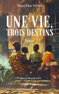 Une vie, trois destins - Ndao Ndèye Khar ; Fall Marouba