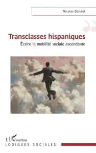 Transclasses hispaniques. Ecrire la mobilité sociale ascendante - Balutet Nicolas