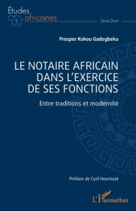 Le notaire africain dans l'exercice de ses fonctions. Entre traditions et modernité - Gadegbeku Prosper Kokou ; Nourissat Cyril