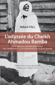 L’odyssée du Cheikh Ahmadou Bamba. De la répression coloniale systématique, à la « réhabilitation », - Thiam Mbaye ; Fall Ndiack ; Mbow Lat Soucabé
