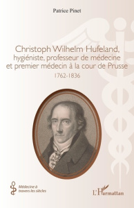 Christoph Wilhelm Hufeland, hygiéniste, professeur de médecine et premier médecin à la cour de Pruss - Pinet Patrice
