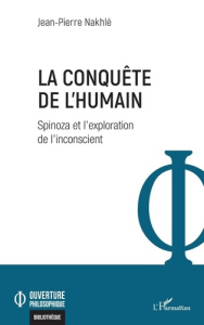 La conquête de l’humain. Spinoza et l’exploration de l’inconscient - Nakhlé Jean-Pierre