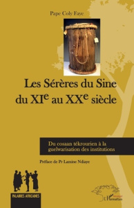 Les Sérères du Sine du XIe au XXe siècle. Du cosaan tékrourien à la guelwarisation des institutions - Faye Pape Coly ; Ndiaye Lamine