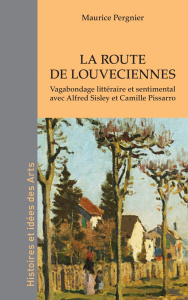 La route de Louveciennes. Vagabondage littéraire et sentimental avec Alfred Sisley et Camille Pissar - Pergnier Maurice