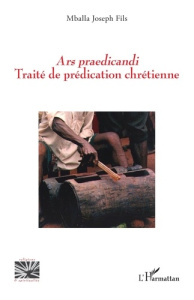 Ars praedicandi. Traité de prédication chrétienne - Mballa Joseph Fils