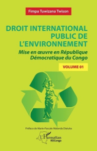 Droit international public de l’environnement. Tome 1, Mise en oeuvre en République Démocratique du - Fimpa Tuwizana Twison ; Malanda Diatuka Marie-Pasc