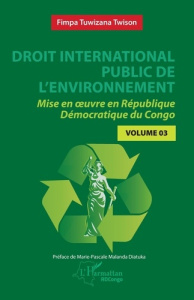Droit international public de l’environnement. Tome 3, Mise en oeuvre en République Démocratique du - Fimpa Tuwizana Twison ; Malanda Diatuka Marie-Pasc