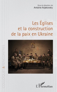 Les eglises et la construction de la paix en ukraine - Arjakovsky Antoine