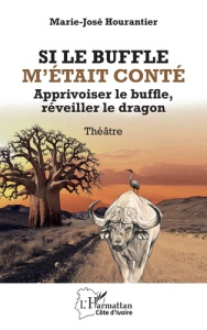 Si le buffle m’était conté. Apprivoiser le buffle, réveiller le dragon - Hourantier Marie-José